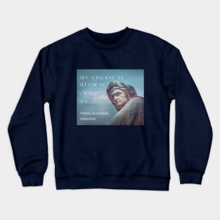 Dante Alighieri portrait and  quote: My course is set for an uncharted sea. Crewneck Sweatshirt